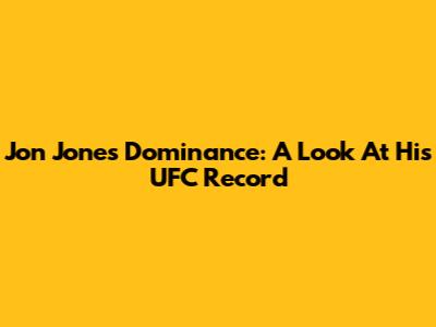 Jon Jones' Dominance: A Look At His UFC Record