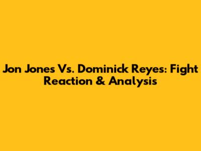Jon Jones Vs. Dominick Reyes: Fight Reaction & Analysis