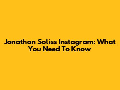 Jonathan Solis's Instagram: What You Need To Know