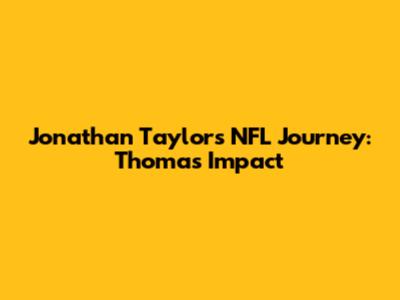 Jonathan Taylor's NFL Journey: Thomas' Impact