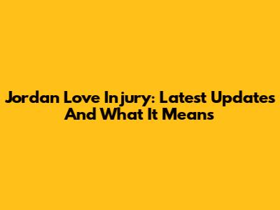 Jordan Love Injury: Latest Updates And What It Means