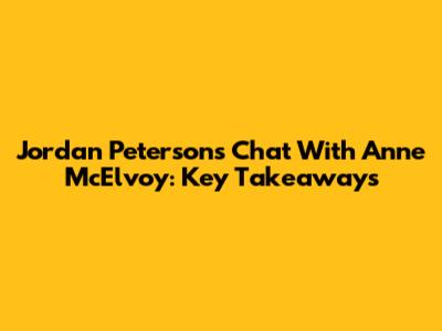 Jordan Peterson's Chat With Anne McElvoy: Key Takeaways