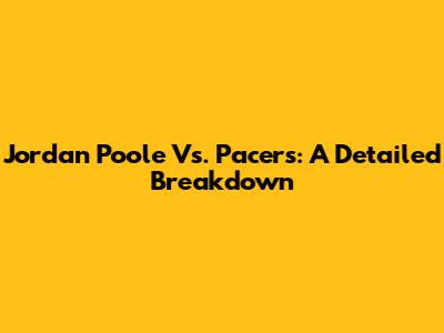 Jordan Poole Vs. Pacers: A Detailed Breakdown