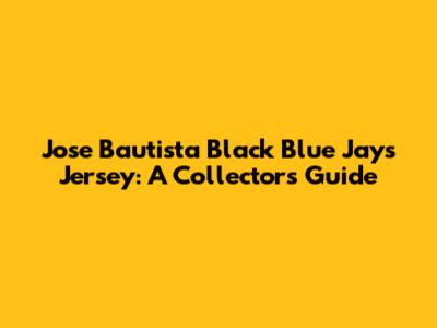 Jose Bautista Black Blue Jays Jersey: A Collector's Guide
