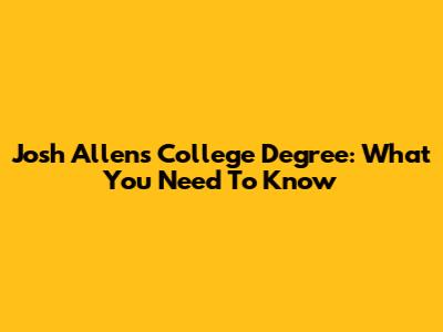 Josh Allen's College Degree: What You Need To Know