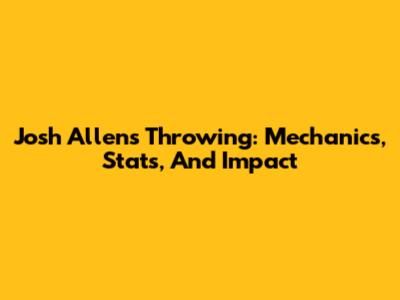 Josh Allen's Throwing: Mechanics, Stats, And Impact