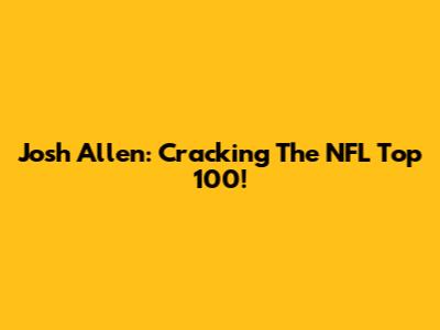 Josh Allen: Cracking The NFL Top 100!
