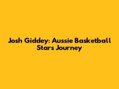Josh Giddey: Aussie Basketball Star's Journey