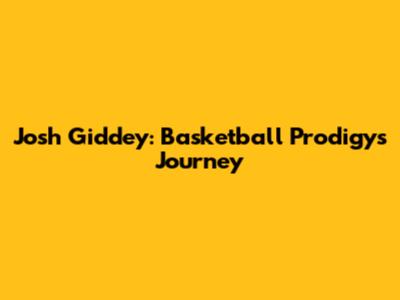 Josh Giddey: Basketball Prodigy's Journey