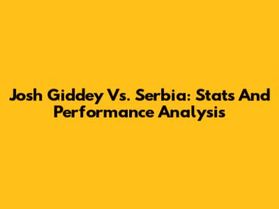 Josh Giddey Vs. Serbia: Stats And Performance Analysis