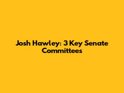 Josh Hawley: 3 Key Senate Committees