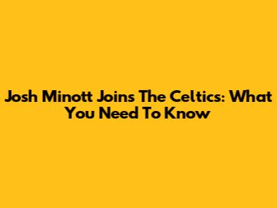 Josh Minott Joins The Celtics: What You Need To Know