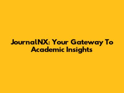 JournalNX: Your Gateway To Academic Insights
