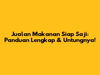 Jualan Makanan Siap Saji: Panduan Lengkap & Untungnya!