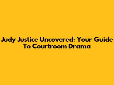 Judy Justice Uncovered: Your Guide To Courtroom Drama
