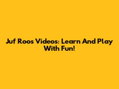 Juf Roos Videos: Learn And Play With Fun!