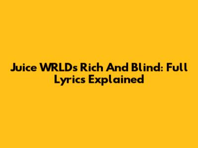 Juice WRLD's Rich And Blind: Full Lyrics Explained