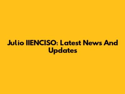 Julio IIENCISO: Latest News And Updates