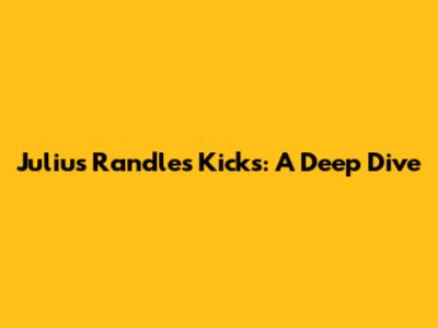 Julius Randle's Kicks: A Deep Dive