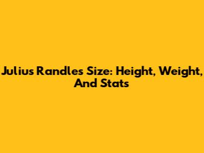 Julius Randle's Size: Height, Weight, And Stats