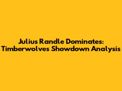 Julius Randle Dominates: Timberwolves Showdown Analysis