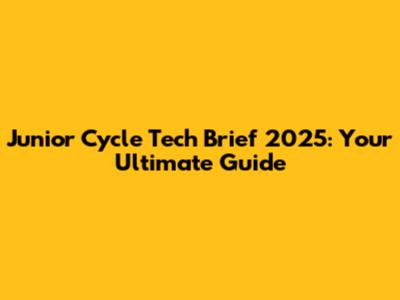Junior Cycle Tech Brief 2025: Your Ultimate Guide