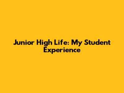 Junior High Life: My Student Experience