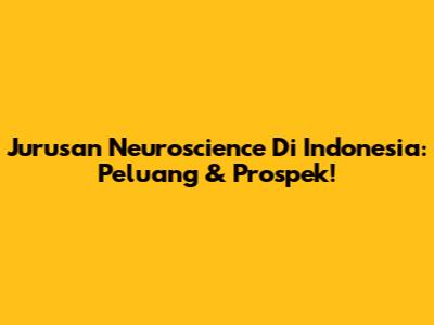 Jurusan Neuroscience Di Indonesia: Peluang & Prospek!