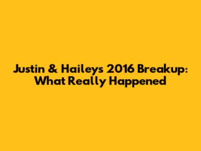 Justin & Hailey's 2016 Breakup: What Really Happened