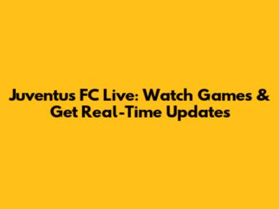 Juventus FC Live: Watch Games & Get Real-Time Updates