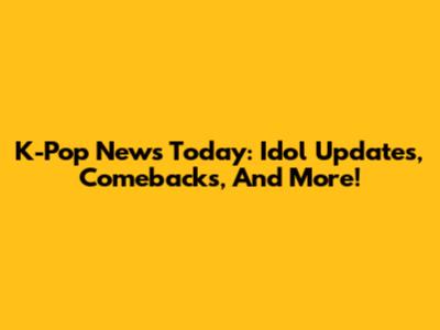 K-Pop News Today: Idol Updates, Comebacks, And More!