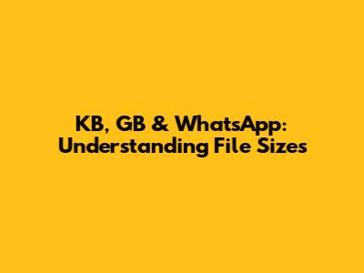 KB, GB & WhatsApp: Understanding File Sizes