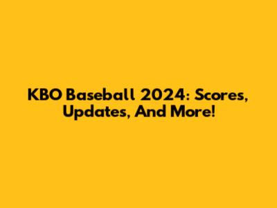 KBO Baseball 2024: Scores, Updates, And More!