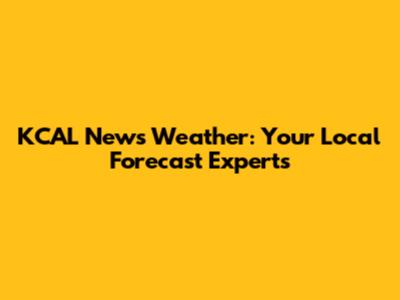 KCAL News Weather: Your Local Forecast Experts