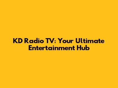 KD Radio TV: Your Ultimate Entertainment Hub