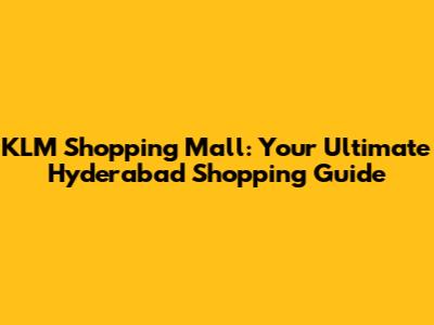KLM Shopping Mall: Your Ultimate Hyderabad Shopping Guide