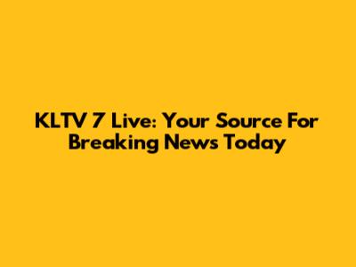 KLTV 7 Live: Your Source For Breaking News Today