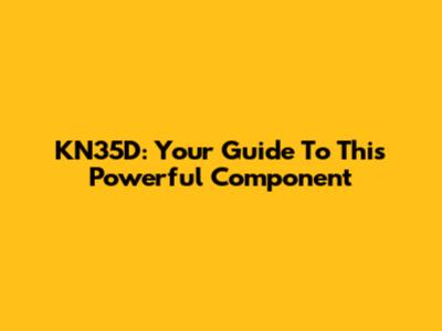 KN35D: Your Guide To This Powerful Component