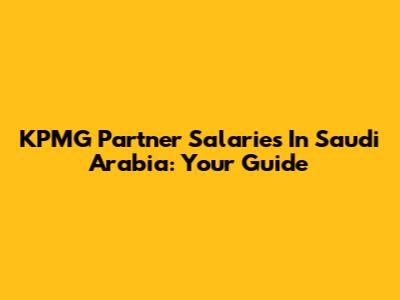 KPMG Partner Salaries In Saudi Arabia: Your Guide