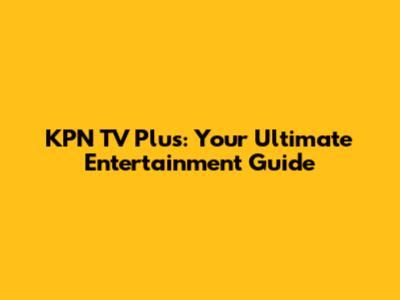 KPN TV Plus: Your Ultimate Entertainment Guide