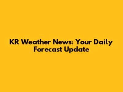 KR Weather News: Your Daily Forecast Update