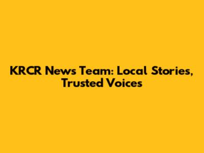 KRCR News Team: Local Stories, Trusted Voices