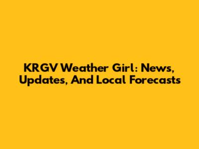 KRGV Weather Girl: News, Updates, And Local Forecasts