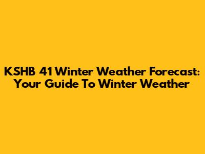 KSHB 41 Winter Weather Forecast: Your Guide To Winter Weather