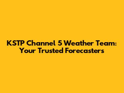 KSTP Channel 5 Weather Team: Your Trusted Forecasters
