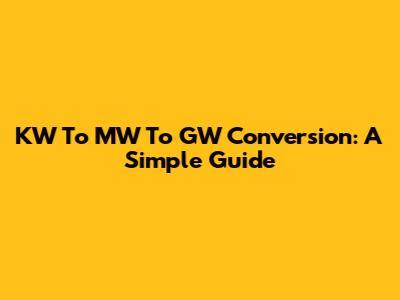 KW To MW To GW Conversion: A Simple Guide