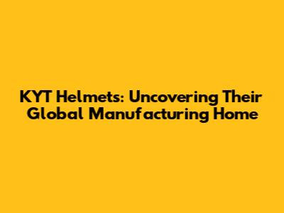 KYT Helmets: Uncovering Their Global Manufacturing Home