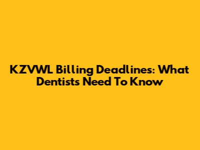 KZVWL Billing Deadlines: What Dentists Need To Know