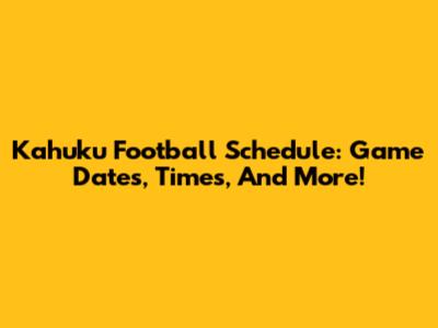 Kahuku Football Schedule: Game Dates, Times, And More!