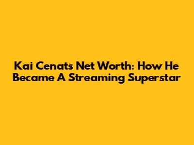 Kai Cenat's Net Worth: How He Became A Streaming Superstar